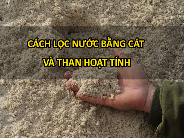 Cách lọc nước bằng cát và than hoạt tính